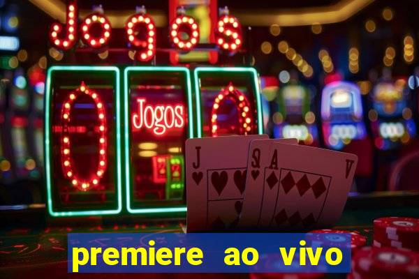 premiere ao vivo corinthians gratis